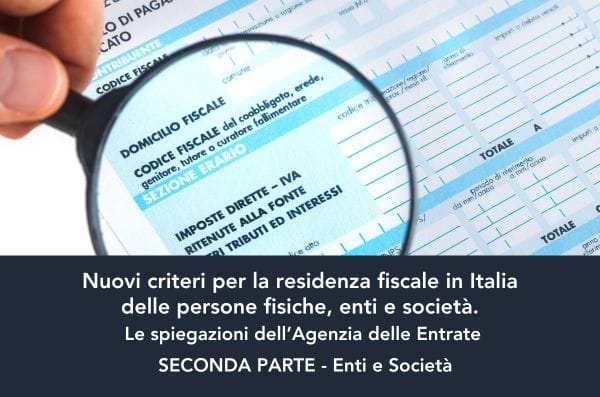 Nuovi criteri per la residenza fiscale in Italia delle persone fisiche, enti e società. Le spiegazioni dell’Agenzia delle Entrate SECONDA PARTE - Enti e Società