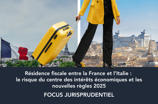 Résidence fiscale entre la France et l’Italie : le risque du centre des intérêts économiques et les nouvelles règles 2025