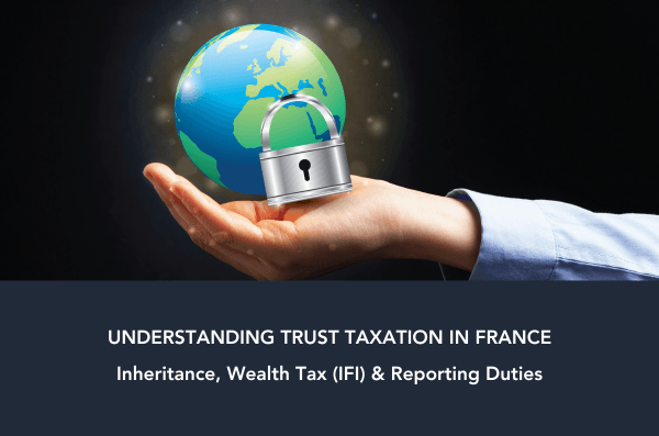 Trust taxation in France illustration - inheritance wealth tax IFI reporting duties legal advice