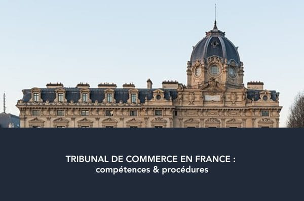Tribunal de commerce en France : compétences, procédures et délais